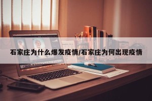 石家庄为什么爆发疫情/石家庄为何出现疫情