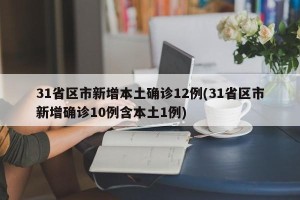 31省区市新增本土确诊12例(31省区市新增确诊10例含本土1例)