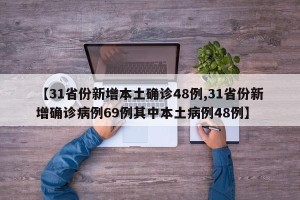 【31省份新增本土确诊48例,31省份新增确诊病例69例其中本土病例48例】