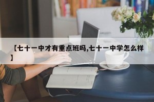 【七十一中才有重点班吗,七十一中学怎么样】