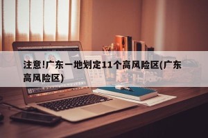 注意!广东一地划定11个高风险区(广东 高风险区)
