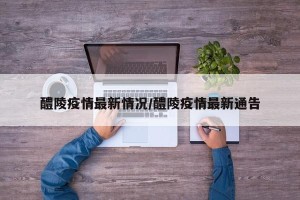 醴陵疫情最新情况/醴陵疫情最新通告