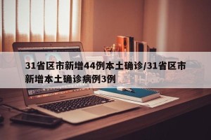 31省区市新增44例本土确诊/31省区市新增本土确诊病例3例