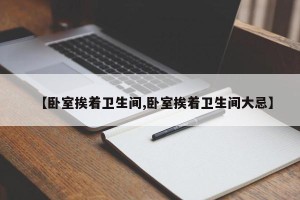 【卧室挨着卫生间,卧室挨着卫生间大忌】