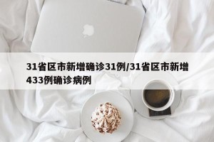 31省区市新增确诊31例/31省区市新增433例确诊病例