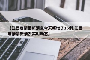 【江西疫情最新消息今天新增了15例,江西疫情最新情况实时动态】