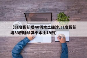 【31省份新增40例本土确诊,31省份新增33例确诊其中本土19例】