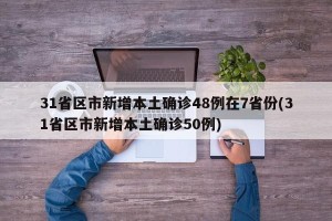31省区市新增本土确诊48例在7省份(31省区市新增本土确诊50例)