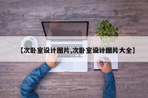 【次卧室设计图片,次卧室设计图片大全】