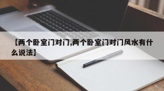 【两个卧室门对门,两个卧室门对门风水有什么说法】