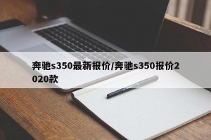 奔驰s350最新报价/奔驰s350报价2020款