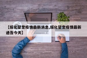 【绥化望奎疫情最新消息,绥化望奎疫情最新通告今天】