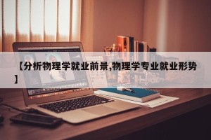 【分析物理学就业前景,物理学专业就业形势】
