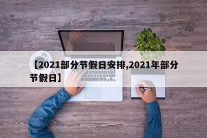 【2021部分节假日安排,2021年部分节假日】
