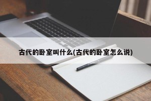 古代的卧室叫什么(古代的卧室怎么说)