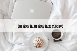 【卧室粉色,卧室粉色怎么化解】