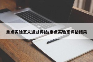 重点实验室未通过评估/重点实验室评估结果