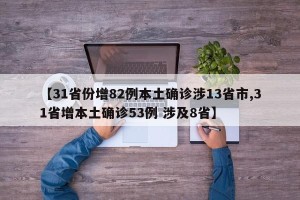 【31省份增82例本土确诊涉13省市,31省增本土确诊53例 涉及8省】