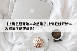 【上海已经开始二次感染了,上海已经开始二次感染了新冠病毒】