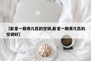 【卧室一般用几匹的空调,卧室一般用几匹的空调好】