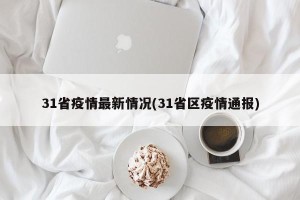 31省疫情最新情况(31省区疫情通报)