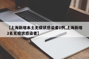 【上海新增本土无症状感染者1例,上海新增2名无症状感染者】