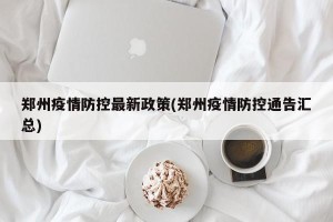 郑州疫情防控最新政策(郑州疫情防控通告汇总)