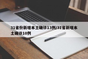 31省份新增本土确诊13例/31省新增本土确诊10例