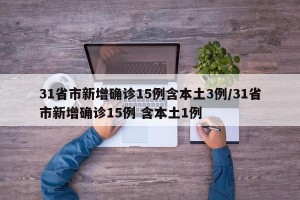 31省市新增确诊15例含本土3例/31省市新增确诊15例 含本土1例