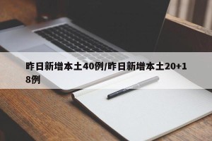 昨日新增本土40例/昨日新增本土20+18例