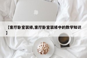 【客厅卧室装修,客厅卧室装修中的数学知识】
