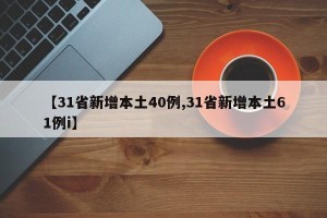 【31省新增本土40例,31省新增本土61例i】