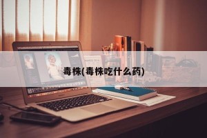 毒株(毒株吃什么药)
