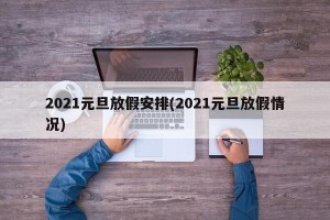 2021元旦放假安排(2021元旦放假情况)