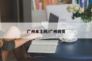广州本土网/广州网页
